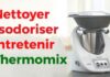 Nettoyer, Désodoriser et Entretenir votre Thermomix
