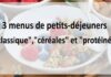 3 menus de petits-déjeuners "classique","céréales" et "protéiné"