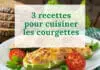 3 recettes pour cuisiner les courgettes