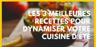 Les 3 meilleures recettes pour dynamiser votre cuisine d'été